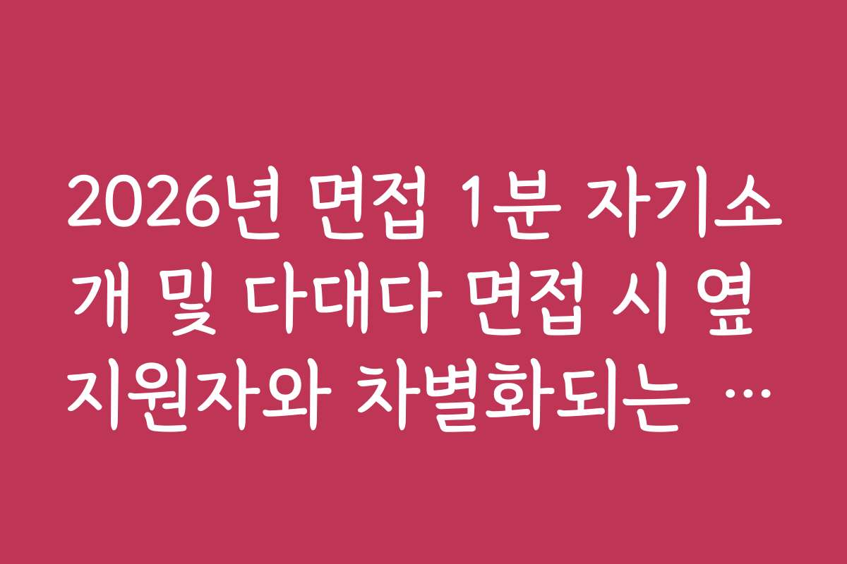 2026년 면접 1분 자기소개 및 다대다 면접 시 옆 지원자와 차별화되는 비법
