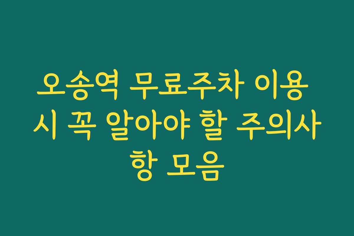 오송역 무료주차 이용 시 꼭 알아야 할 주의사항 모음