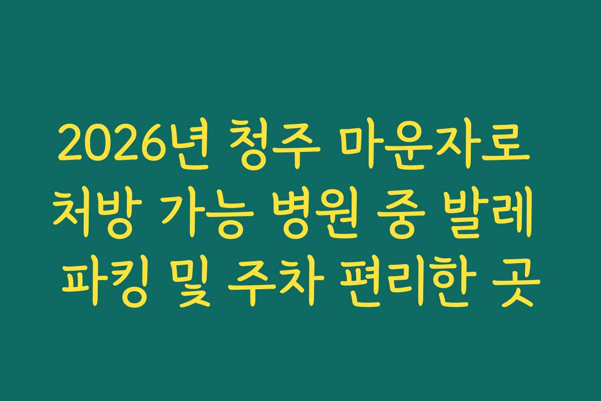 2026년 청주 마운자로 처방 가능 병원 중 발레 파킹 및 주차 편리한 곳