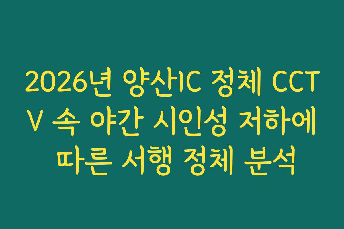 2026년 양산IC 정체 CCTV 속 야간 시인성 저하에 따른 서행 정체 분석