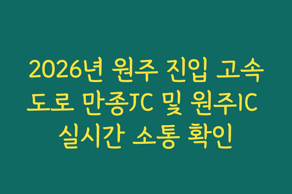 2026년 원주 진입 고속도로 만종JC 및 원주IC 실시간 소통 확인