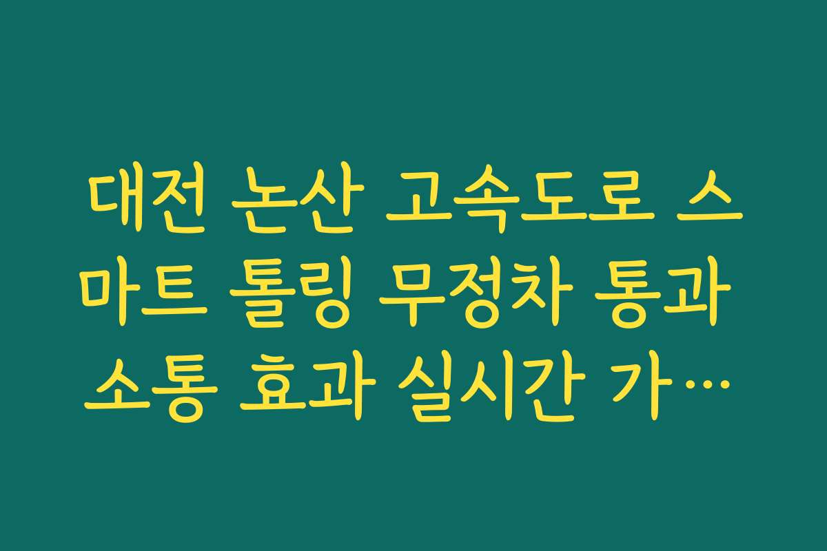 대전 논산 고속도로 스마트 톨링 무정차 통과 소통 효과 실시간 가이드