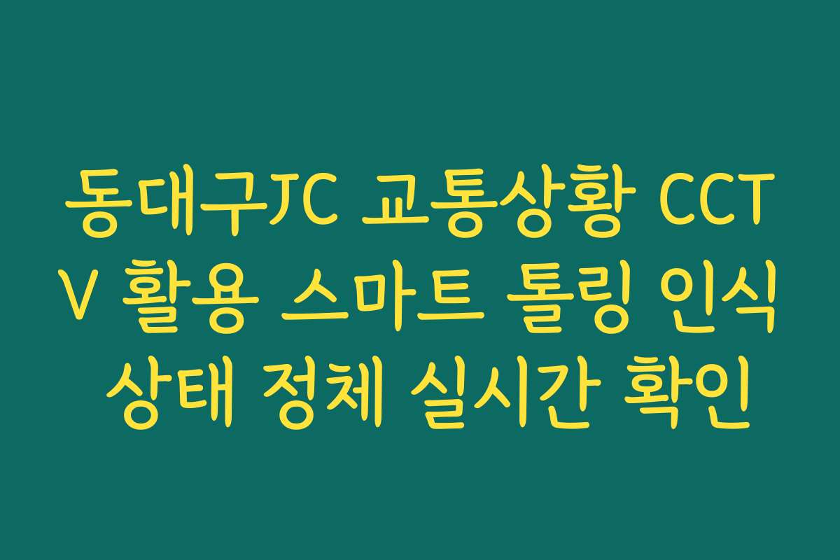 동대구JC 교통상황 CCTV 활용 스마트 톨링 인식 상태 정체 실시간 확인