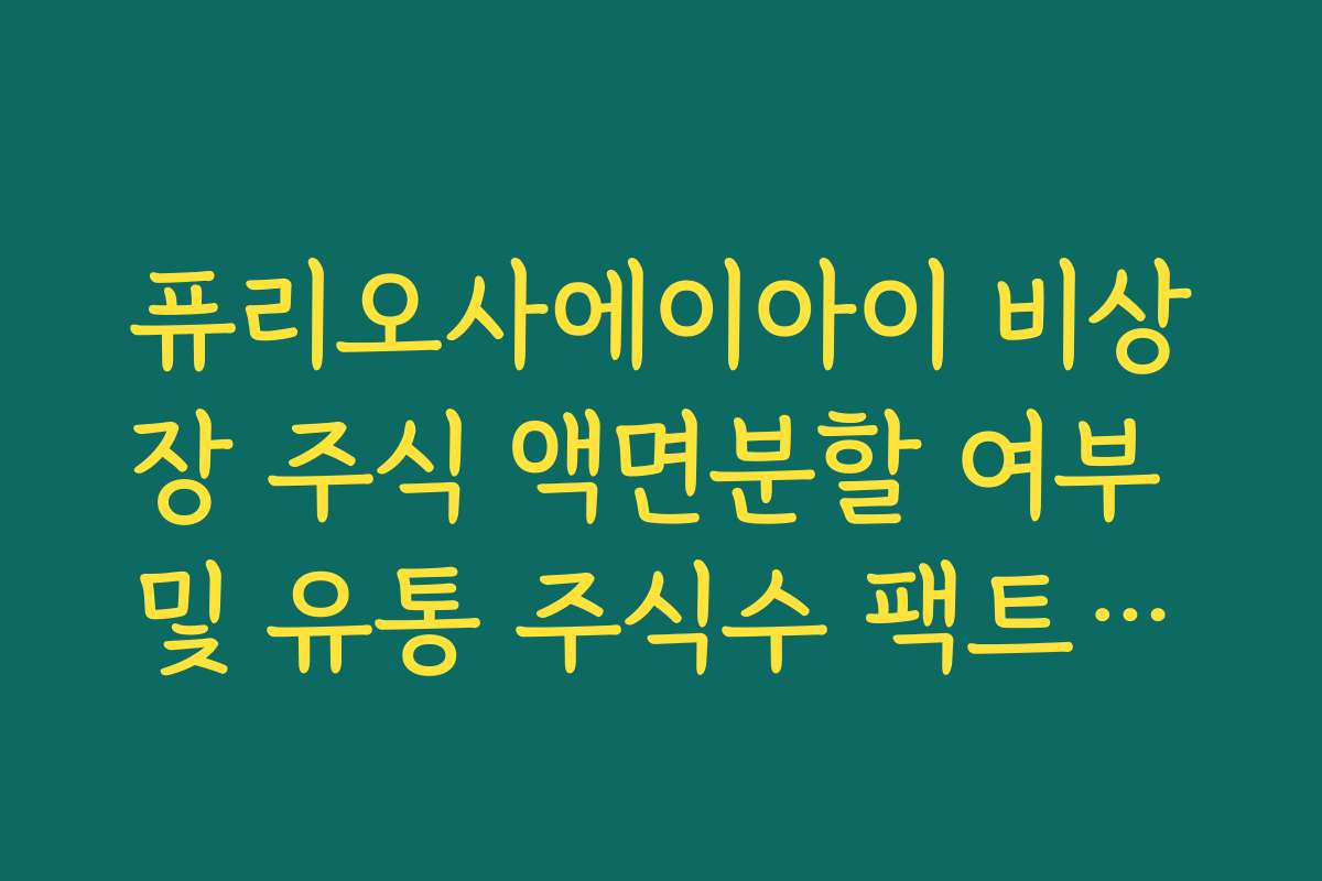 퓨리오사에이아이 비상장 주식 액면분할 여부 및 유통 주식수 팩트체크