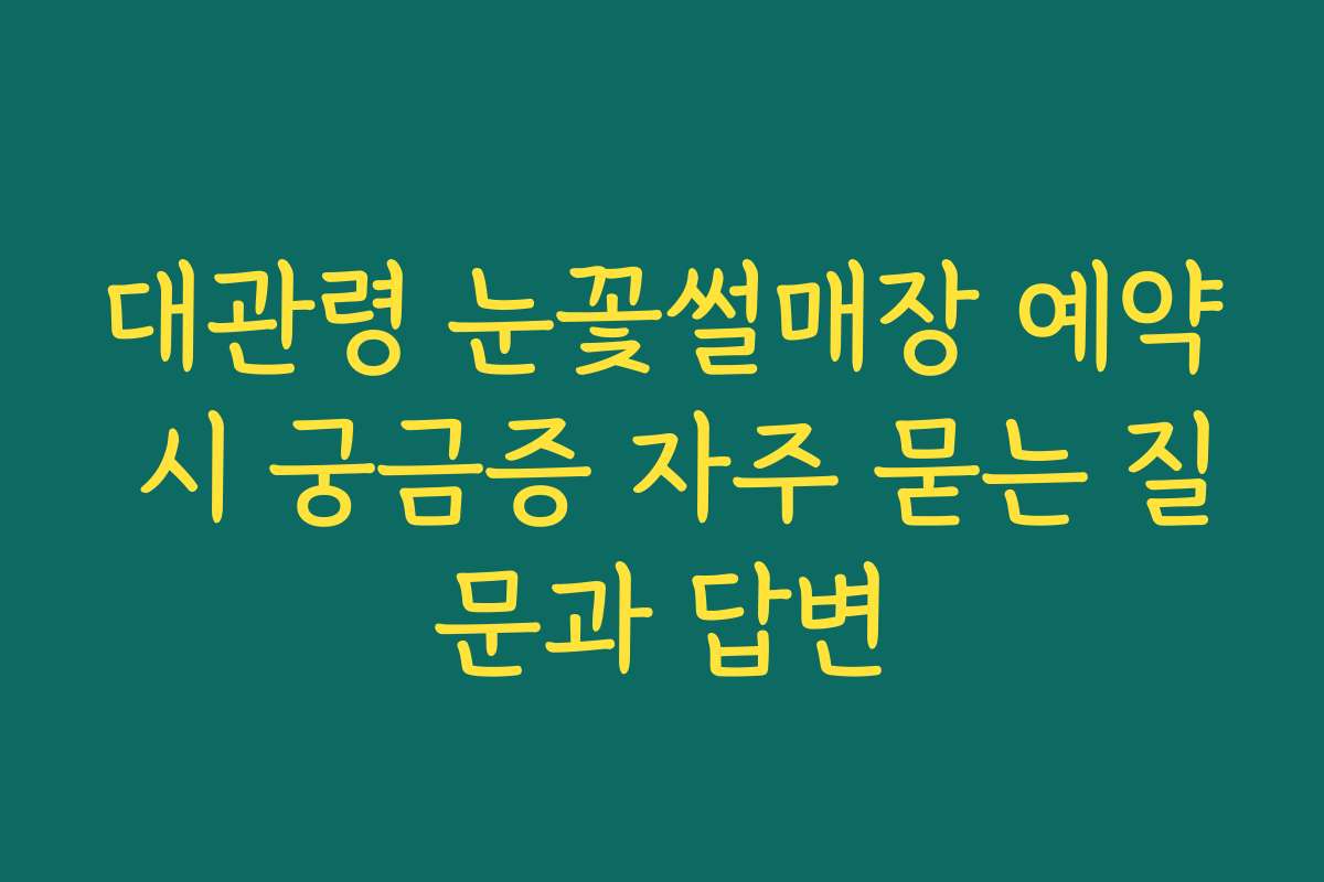 대관령 눈꽃썰매장 예약 시 궁금증 자주 묻는 질문과 답변