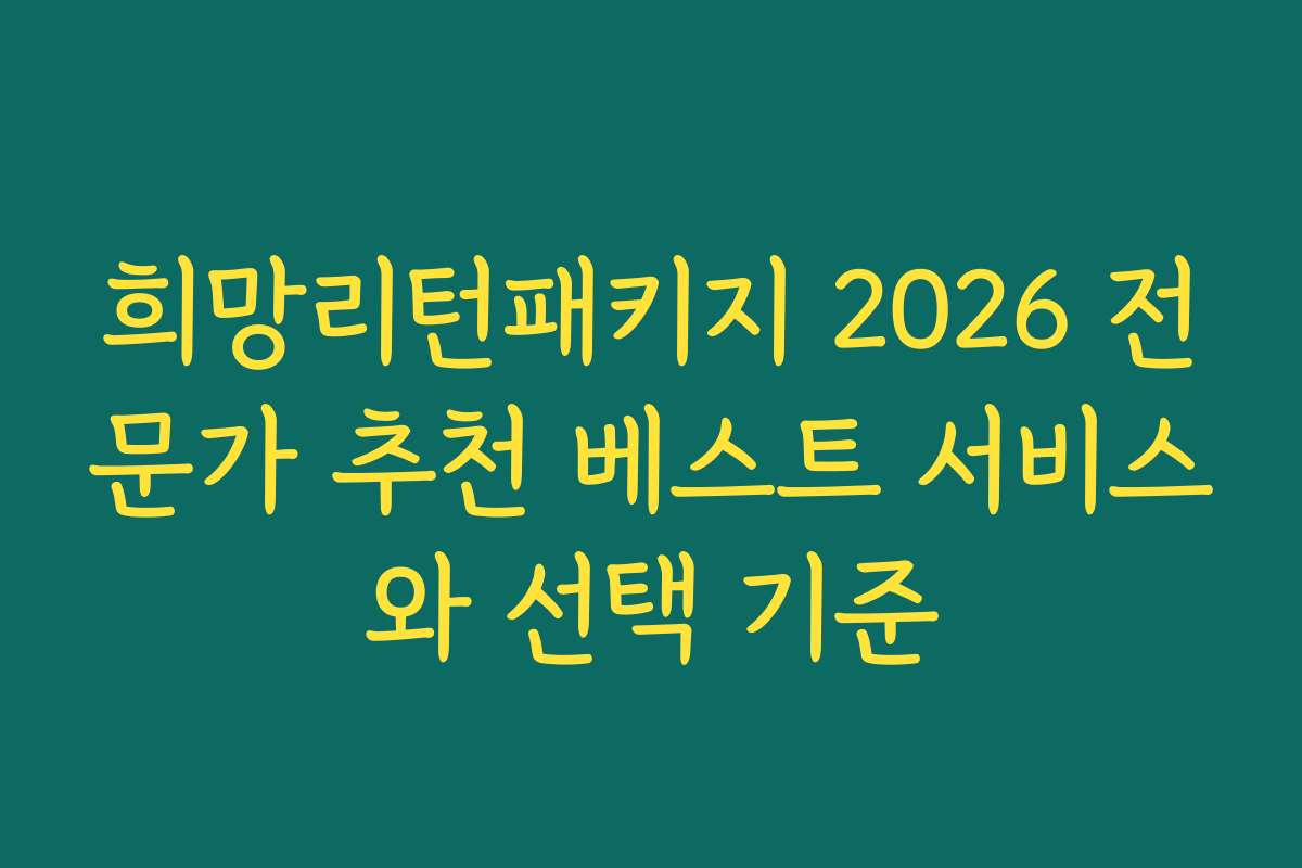 희망리턴패키지 2026 전문가 추천 베스트 서비스와 선택 기준
