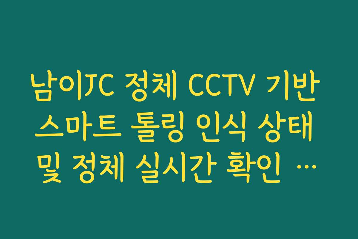 남이JC 정체 CCTV 기반 스마트 톨링 인식 상태 및 정체 실시간 확인 방법