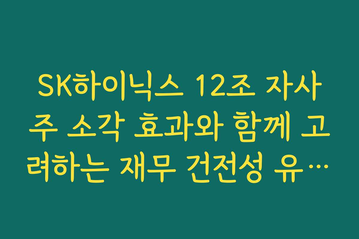 SK하이닉스 12조 자사주 소각 효과와 함께 고려하는 재무 건전성 유지 방법