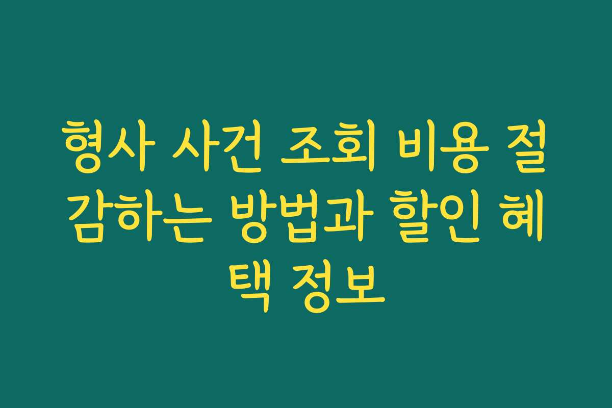 형사 사건 조회 비용 절감하는 방법과 할인 혜택 정보