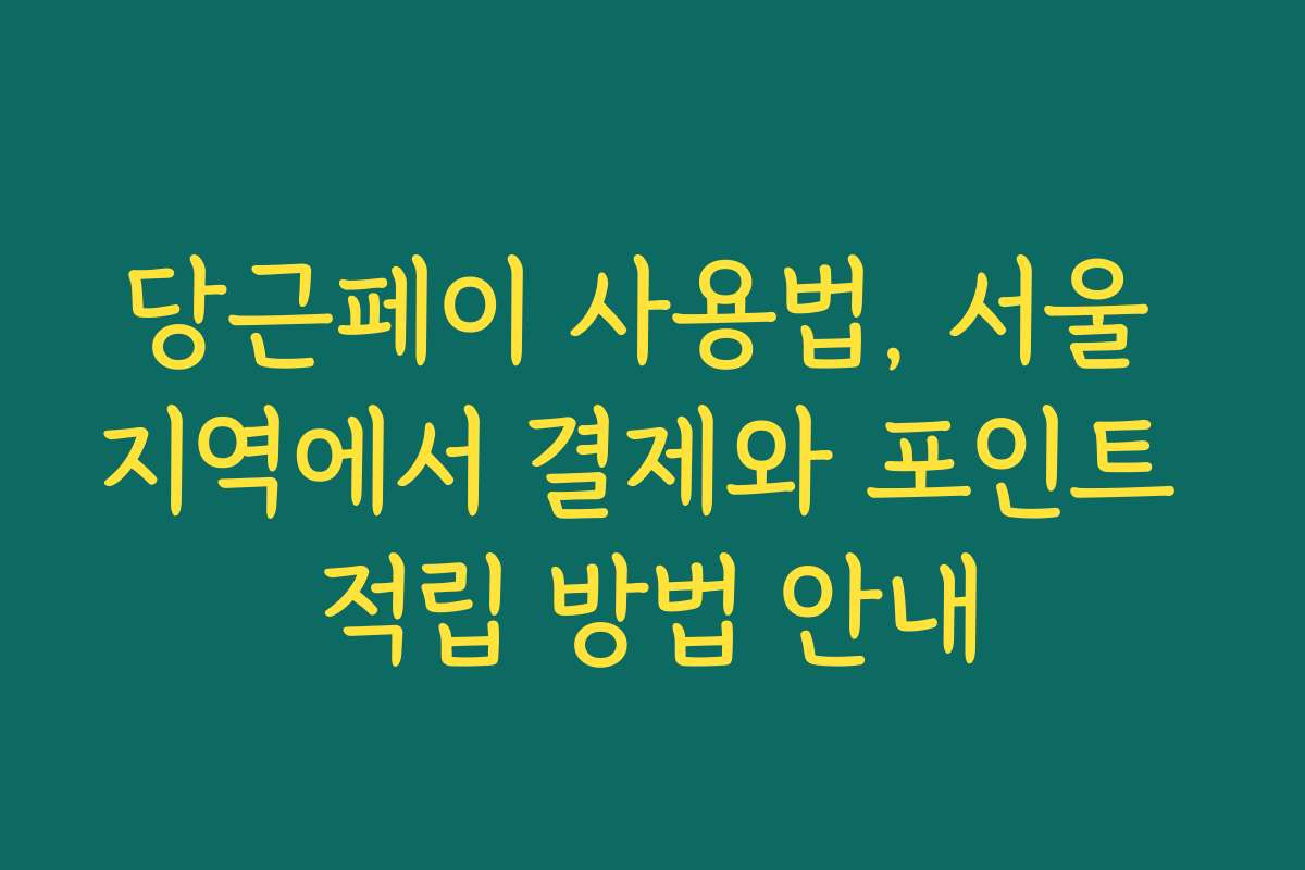 당근페이 사용법, 서울 지역에서 결제와 포인트 적립 방법 안내