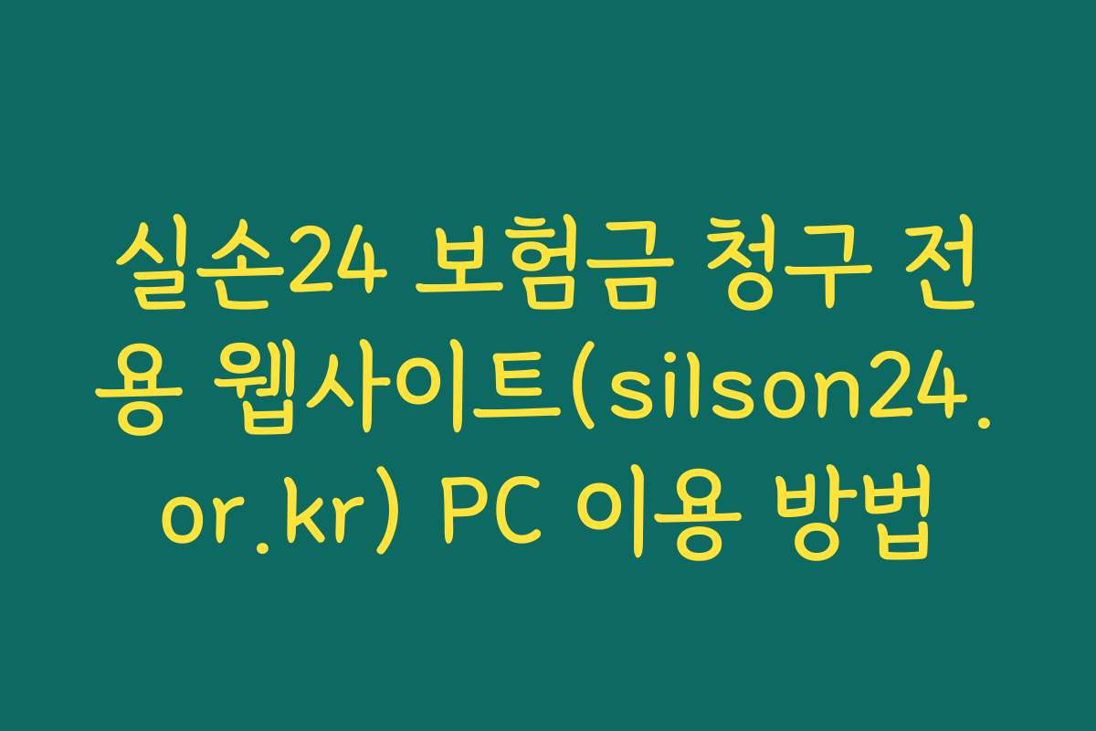 실손24 보험금 청구 전용 웹사이트(silson24.or.kr) PC 이용 방법