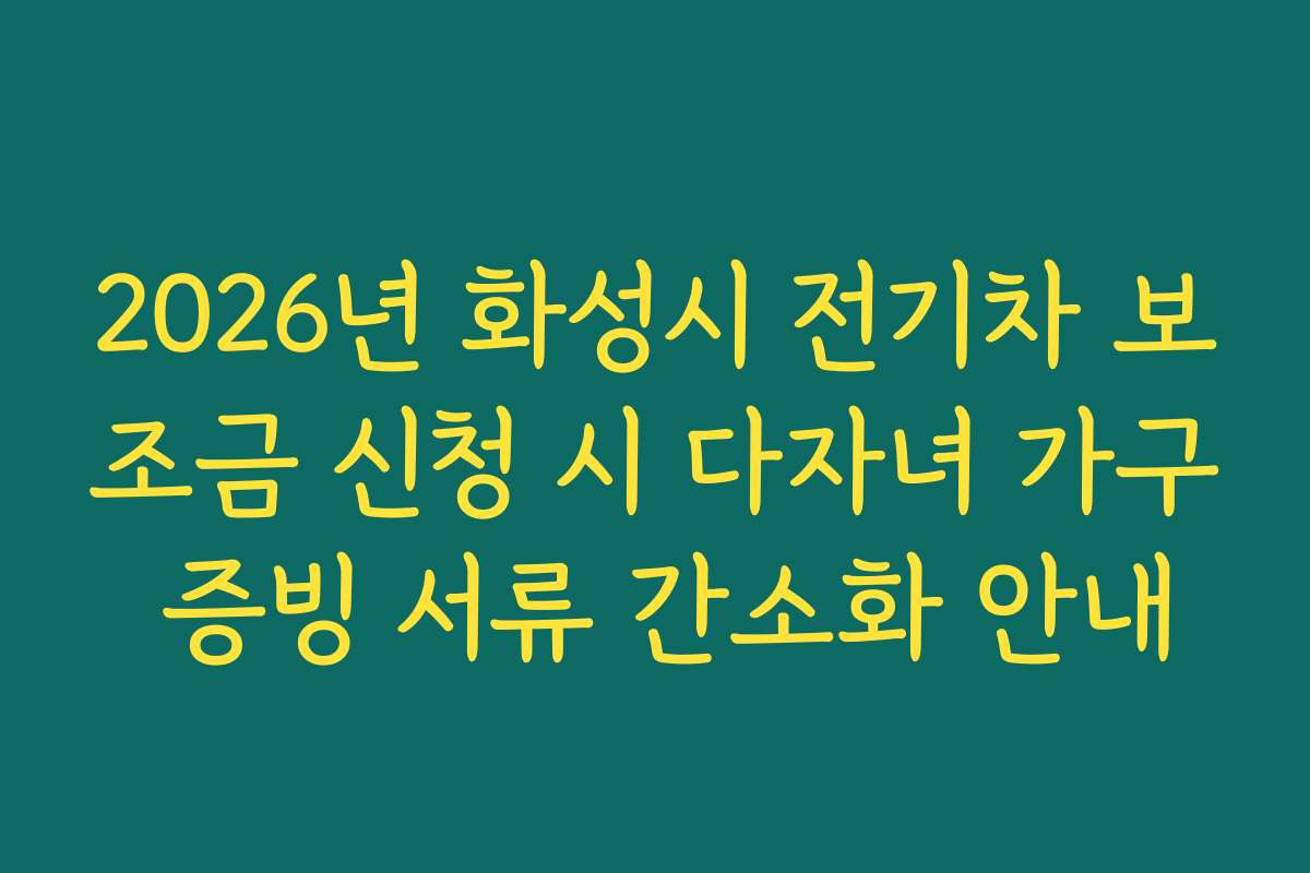 2026년 화성시 전기차 보조금 신청 시 다자녀 가구 증빙 서류 간소화 안내