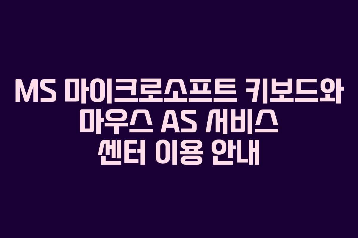 MS 마이크로소프트 키보드와 마우스 AS 서비스 센터 이용 안내