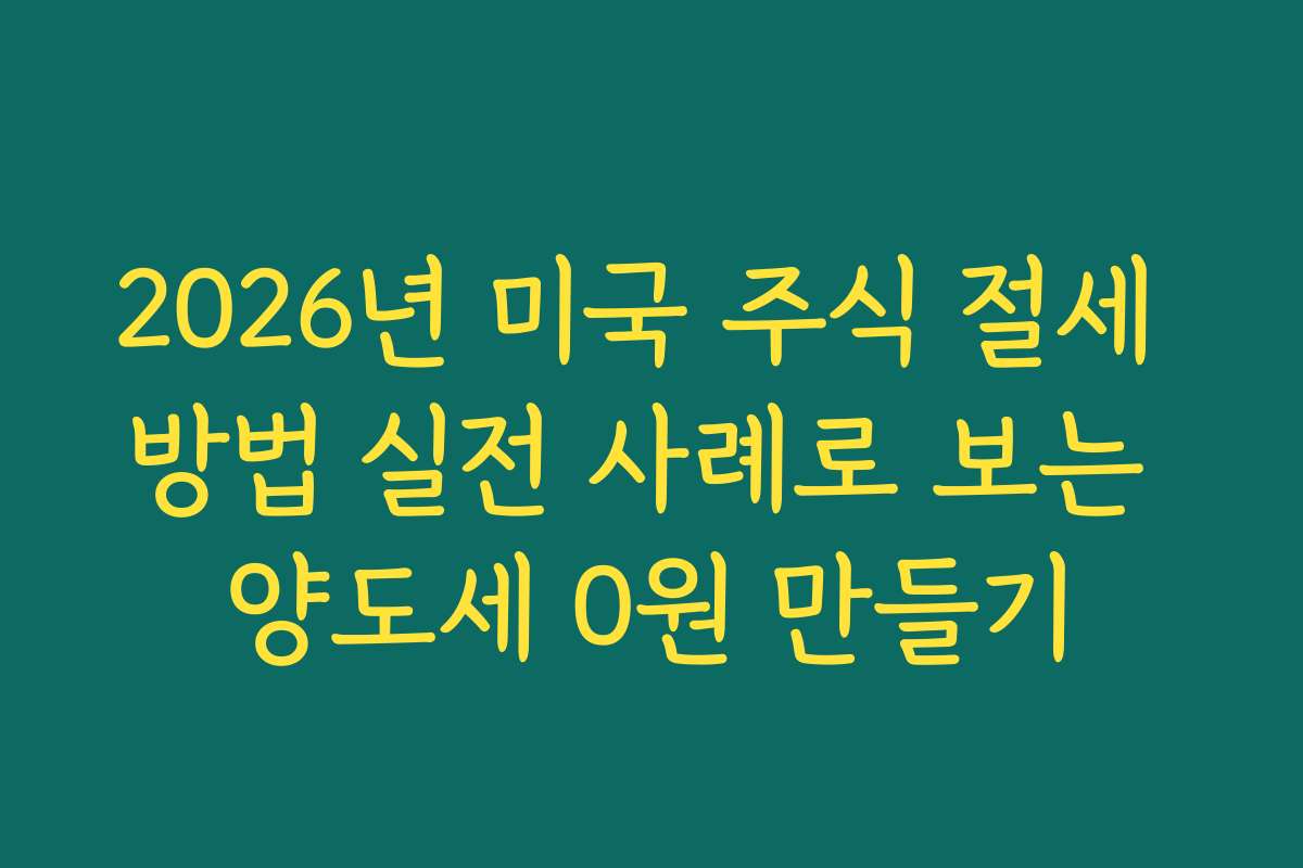 2026년 미국 주식 절세 방법 실전 사례로 보는 양도세 0원 만들기