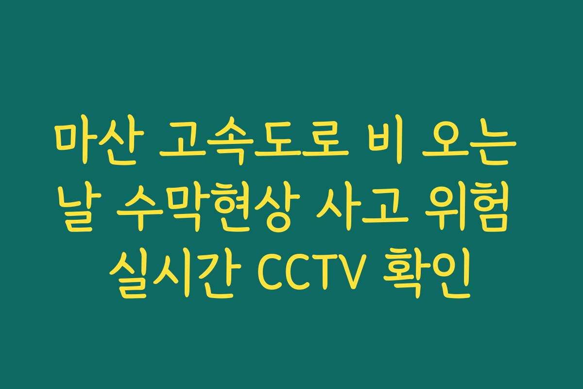 마산 고속도로 비 오는 날 수막현상 사고 위험 실시간 CCTV 확인