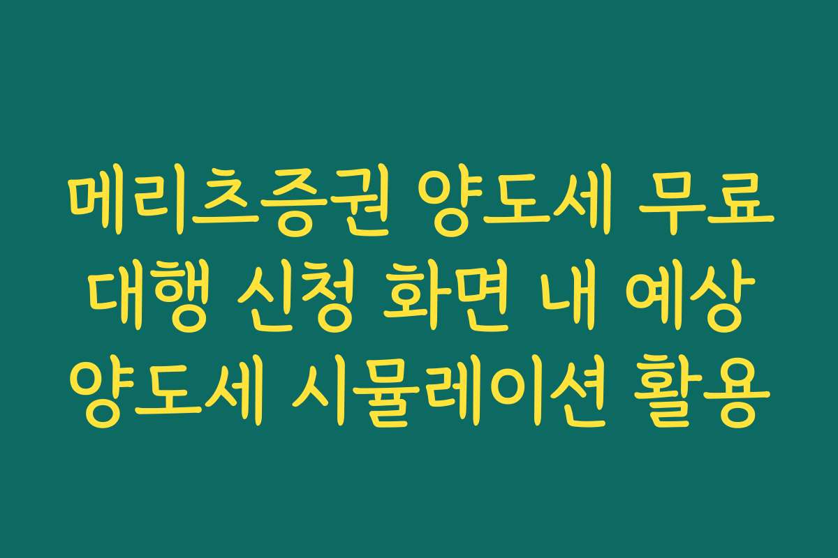 메리츠증권 양도세 무료 대행 신청 화면 내 예상 양도세 시뮬레이션 활용