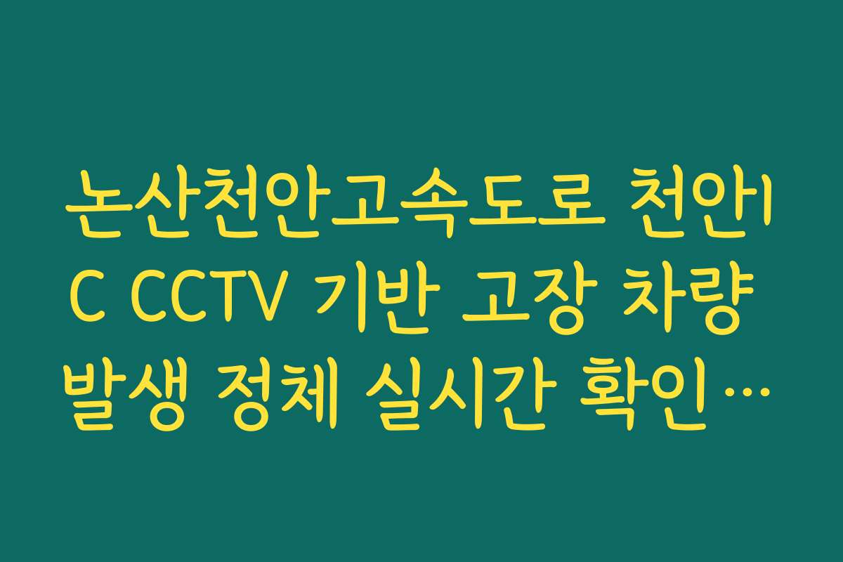 논산천안고속도로 천안IC CCTV 기반 고장 차량 발생 정체 실시간 확인 및 신고 대처 가이드
