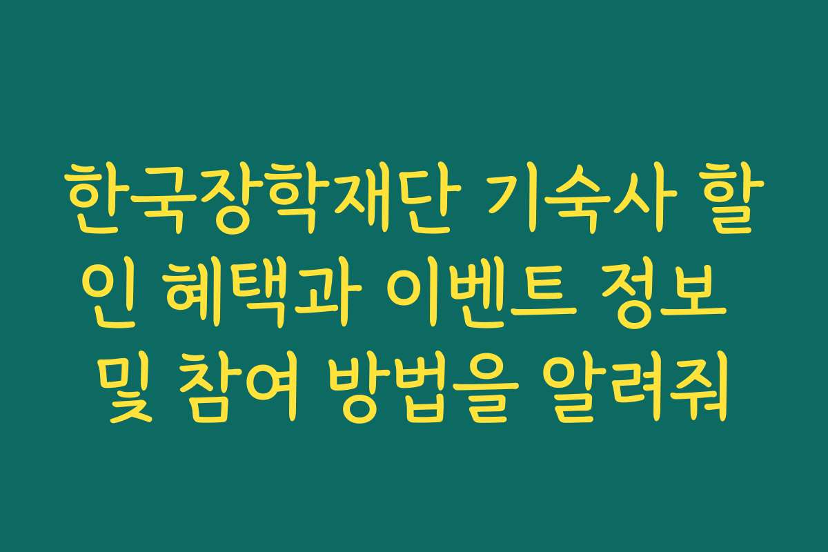 한국장학재단 기숙사 할인 혜택과 이벤트 정보 및 참여 방법을 알려줘