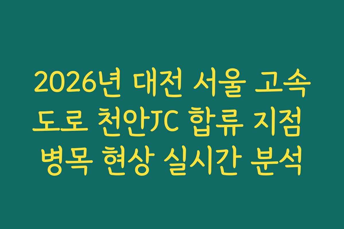 2026년 대전 서울 고속도로 천안JC 합류 지점 병목 현상 실시간 분석