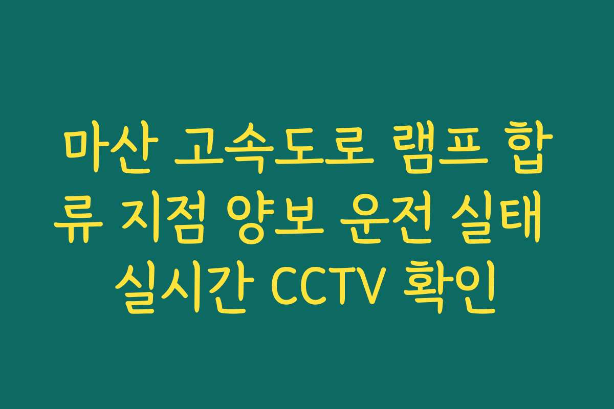 마산 고속도로 램프 합류 지점 양보 운전 실태 실시간 CCTV 확인