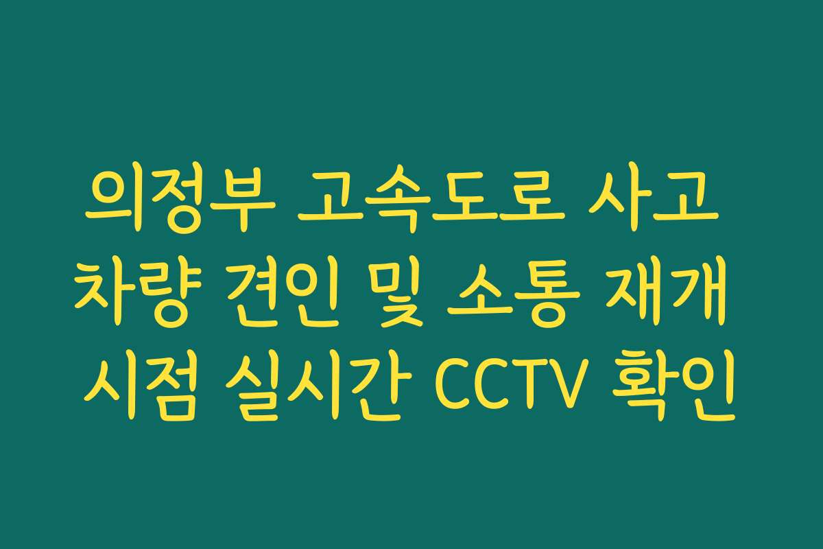 의정부 고속도로 사고 차량 견인 및 소통 재개 시점 실시간 CCTV 확인
