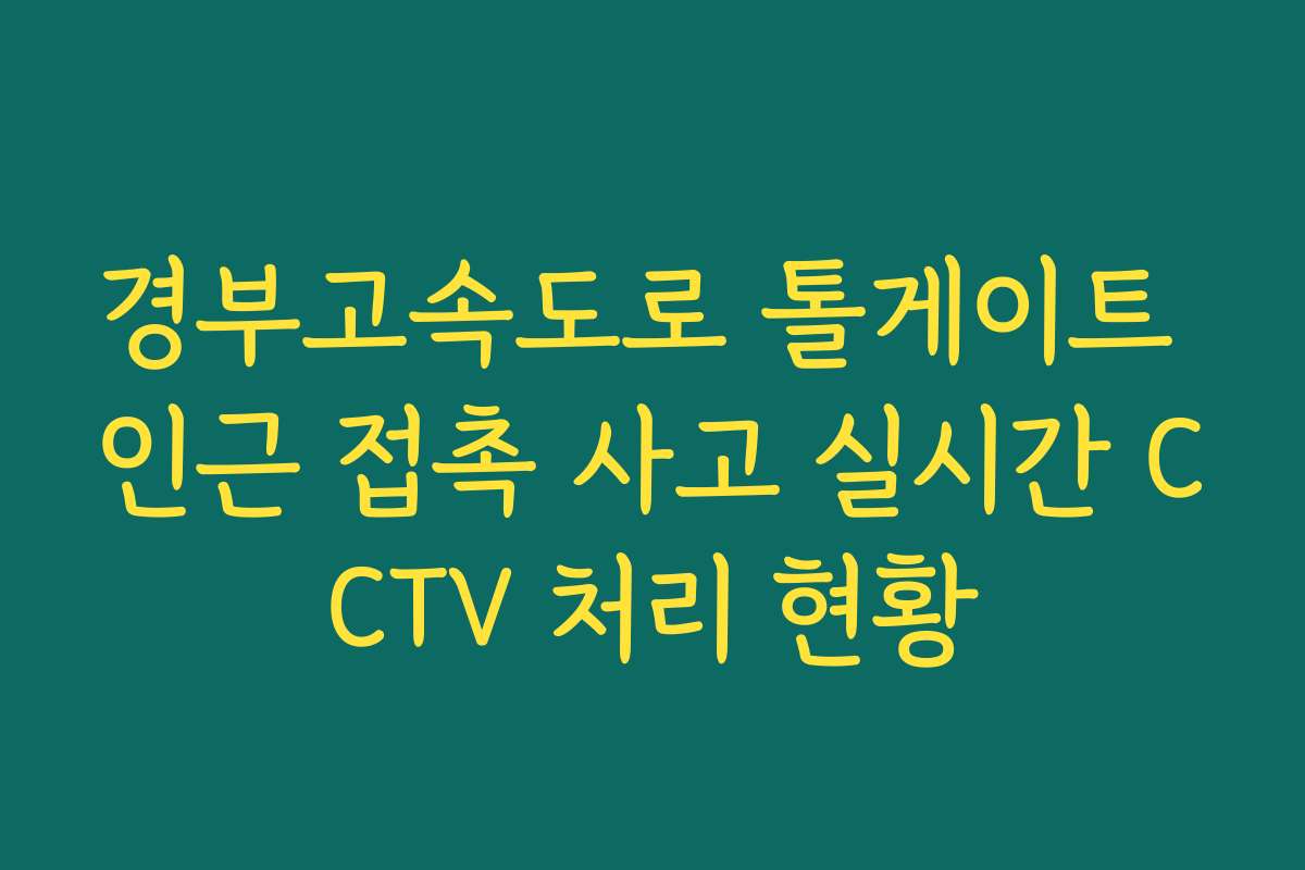 경부고속도로 톨게이트 인근 접촉 사고 실시간 CCTV 처리 현황