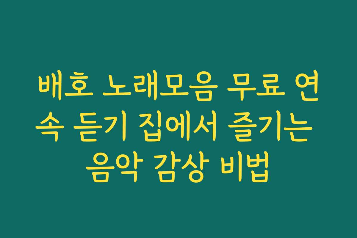 배호 노래모음 무료 연속 듣기 집에서 즐기는 음악 감상 비법