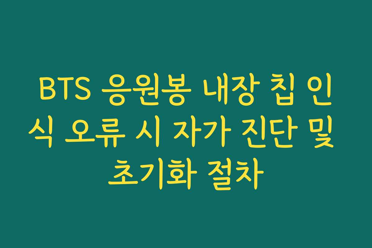 BTS 응원봉 내장 칩 인식 오류 시 자가 진단 및 초기화 절차