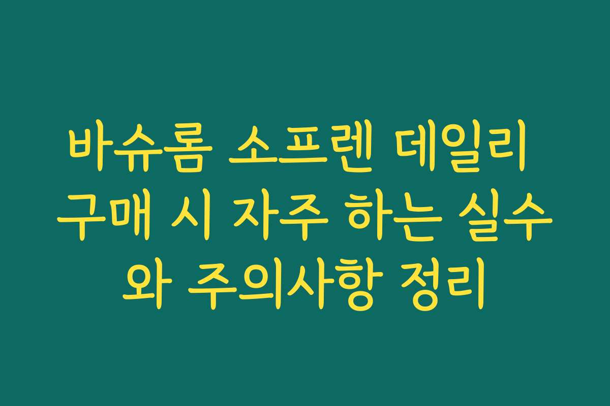 바슈롬 소프렌 데일리 구매 시 자주 하는 실수와 주의사항 정리