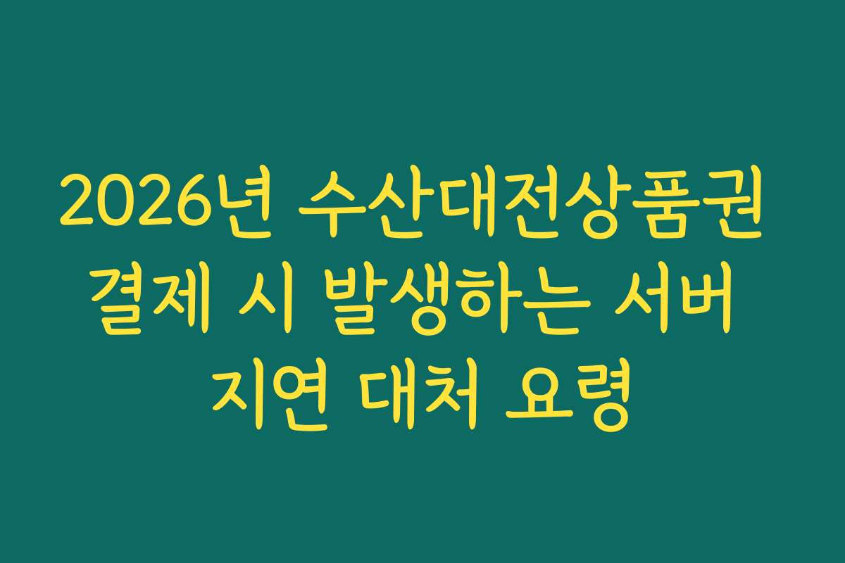 2026년 수산대전상품권 결제 시 발생하는 서버 지연 대처 요령