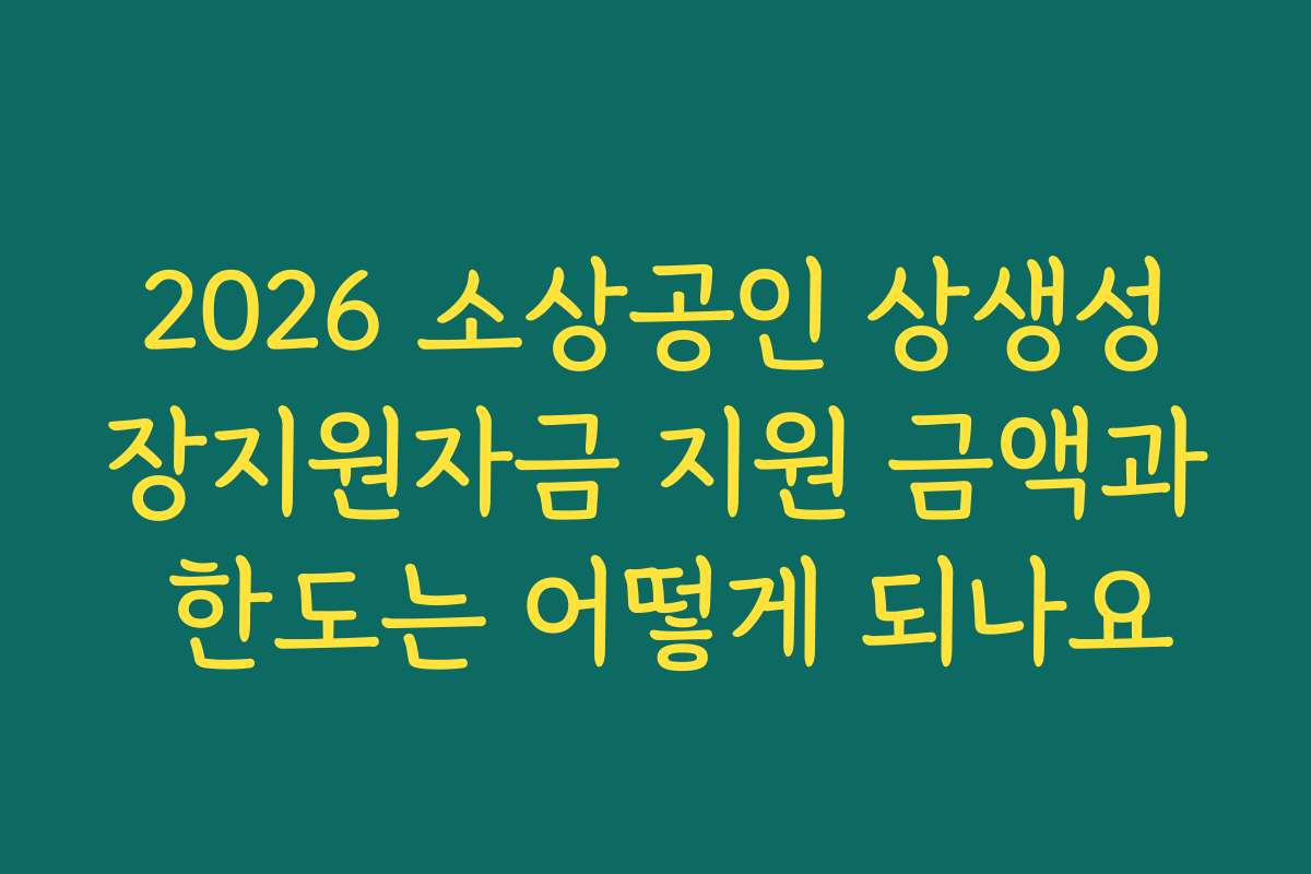 2026 소상공인 상생성장지원자금 지원 금액과 한도는 어떻게 되나요
