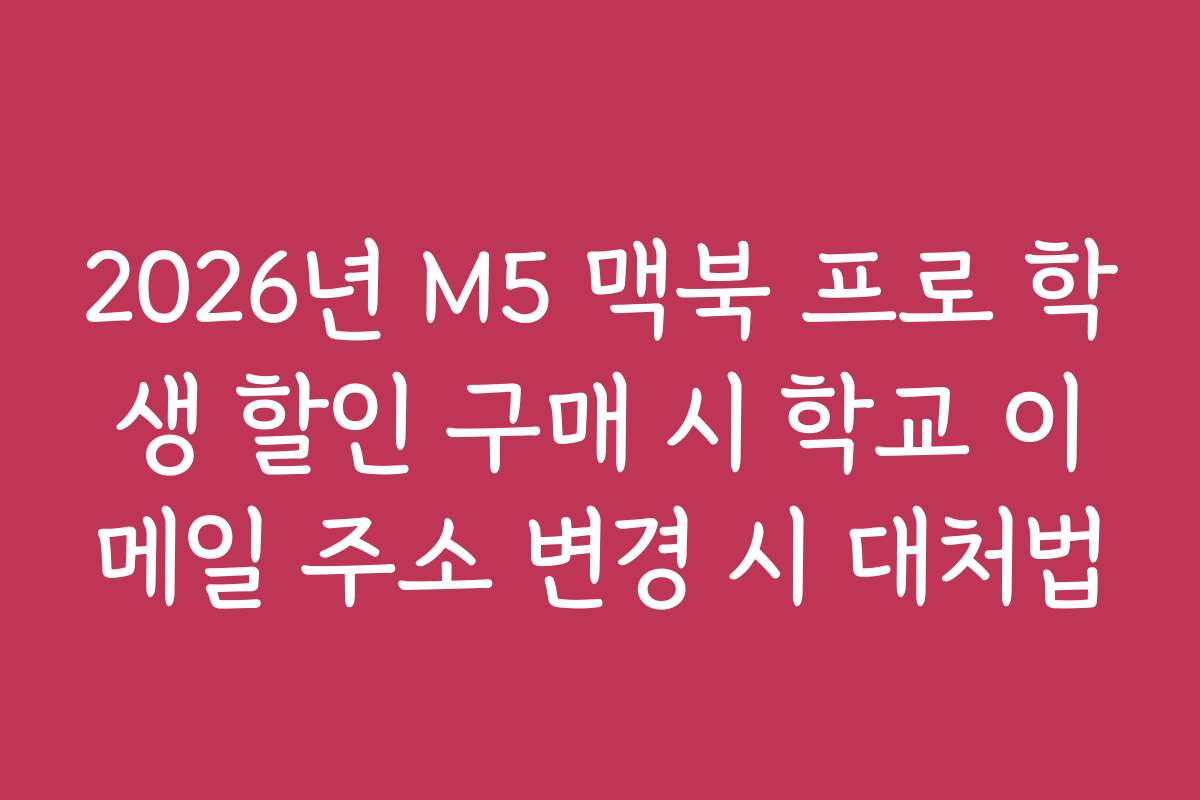 2026년 M5 맥북 프로 학생 할인 구매 시 학교 이메일 주소 변경 시 대처법