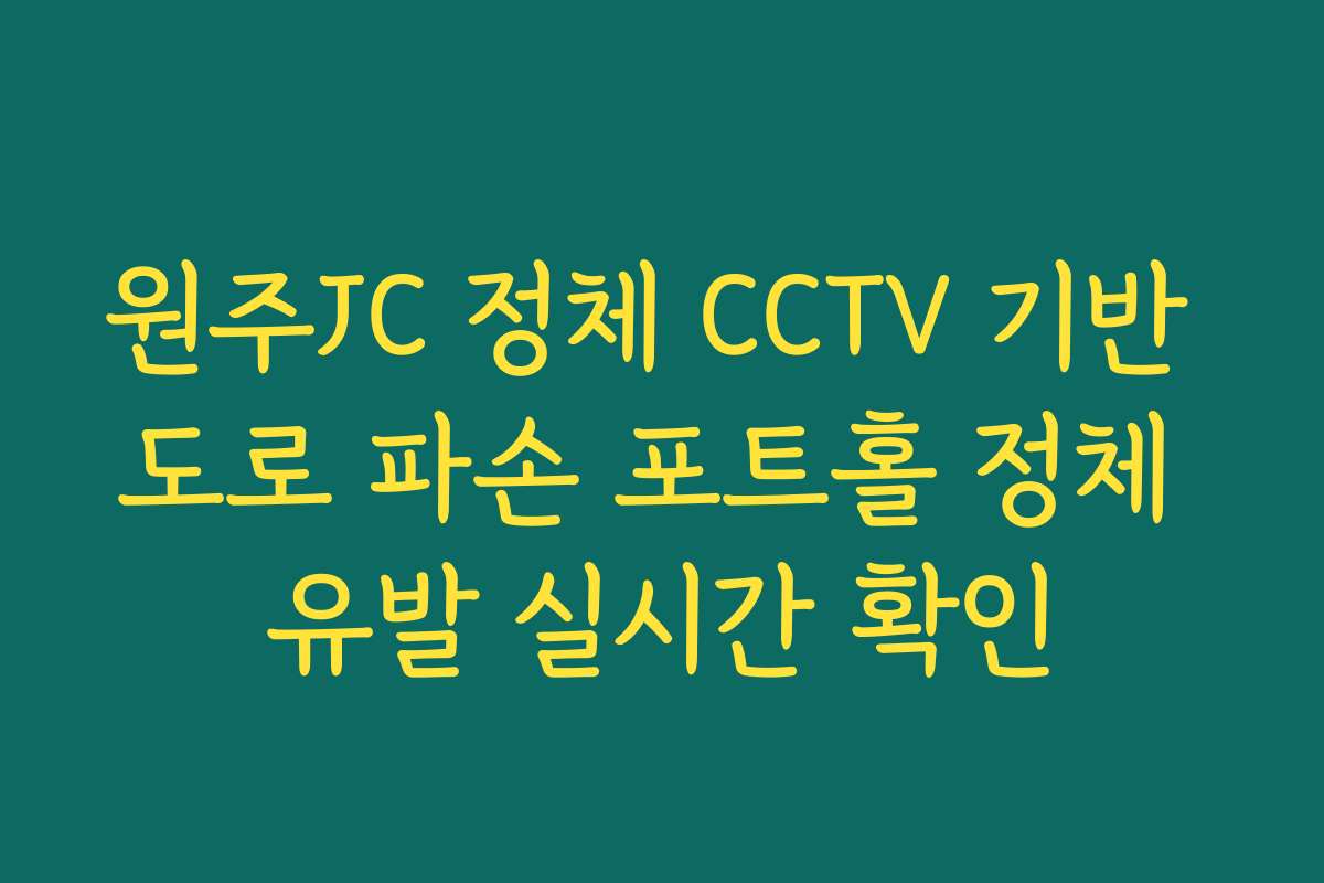 원주JC 정체 CCTV 기반 도로 파손 포트홀 정체 유발 실시간 확인