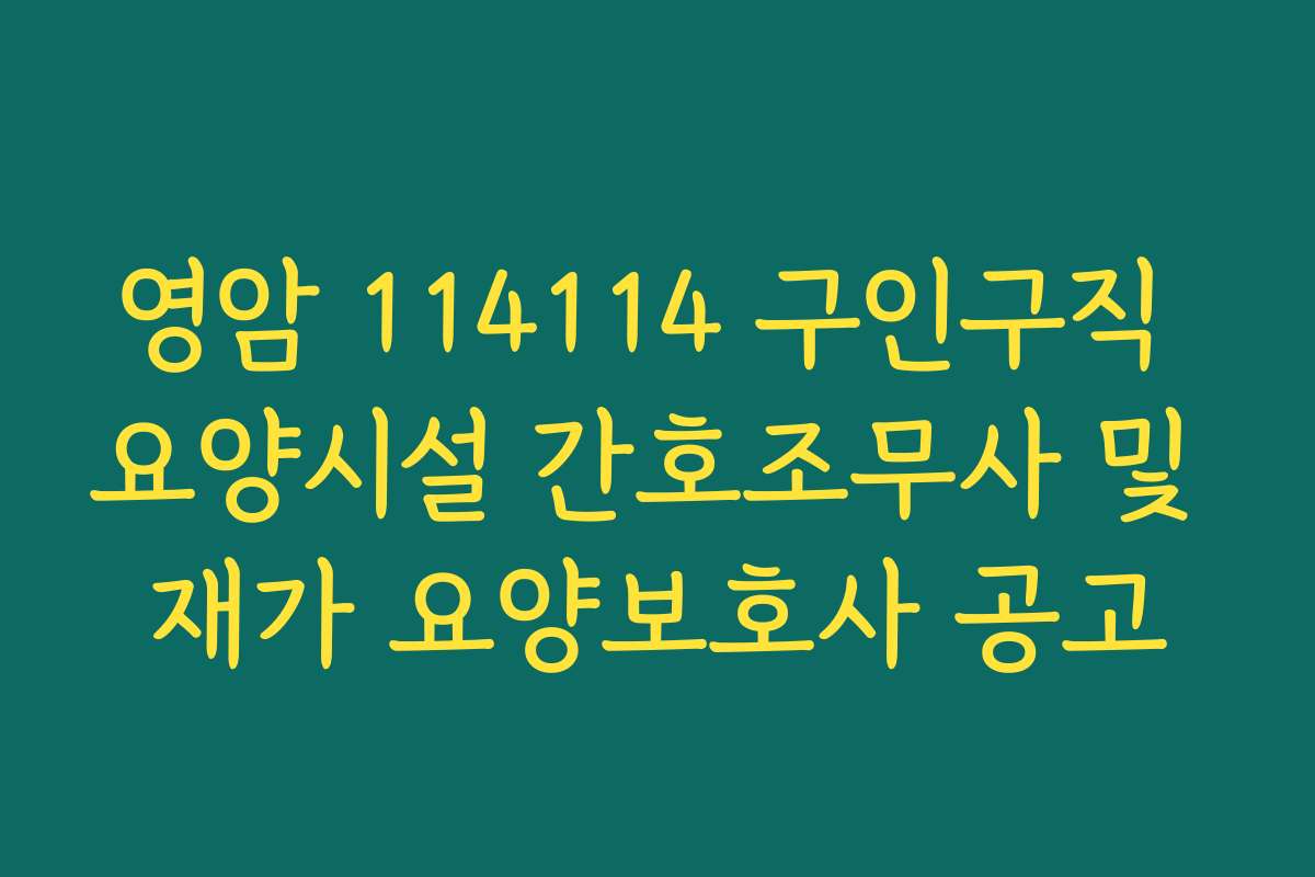 영암 114114 구인구직 요양시설 간호조무사 및 재가 요양보호사 공고