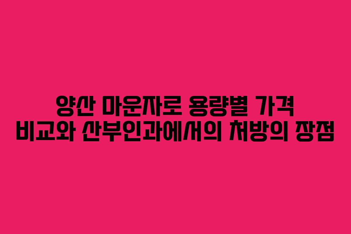 양산 마운자로 용량별 가격 비교와 산부인과에서의 처방의 장점