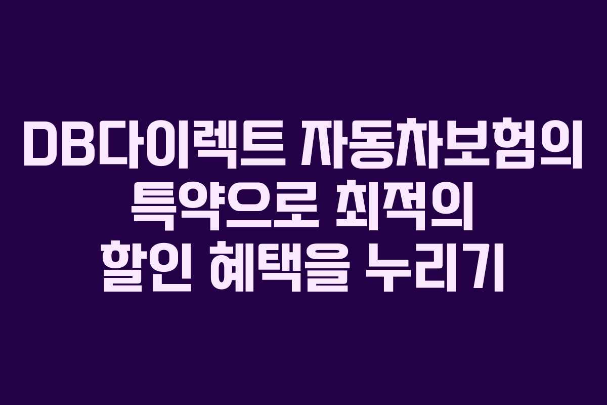 DB다이렉트 자동차보험의 특약으로 최적의 할인 혜택을 누리기