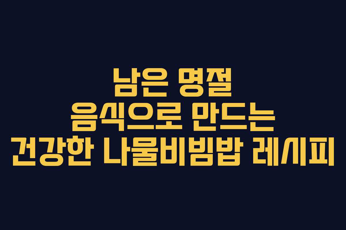 남은 명절 음식으로 만드는 건강한 나물비빔밥 레시피