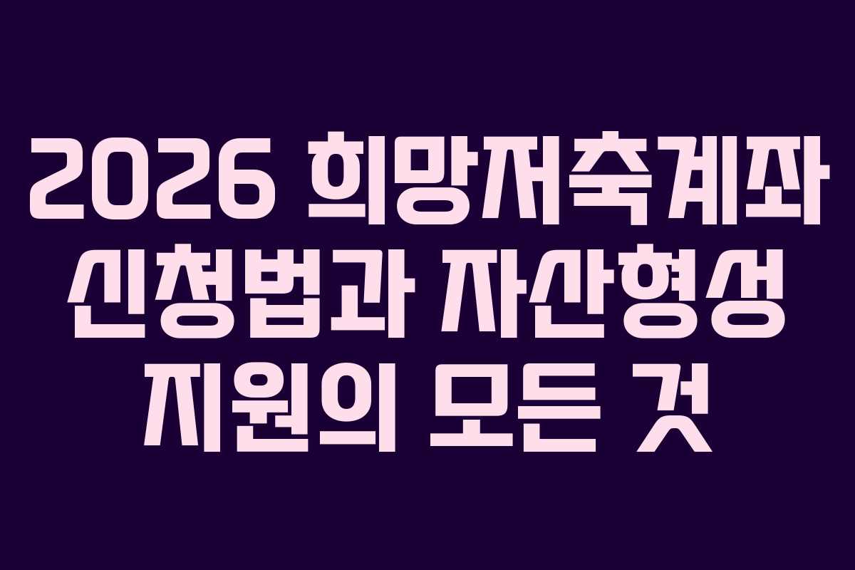 2026 희망저축계좌 신청법과 자산형성 지원의 모든 것