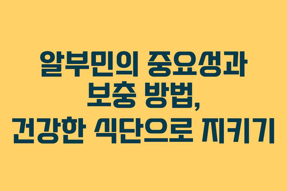 알부민의 중요성과 보충 방법, 건강한 식단으로 지키기