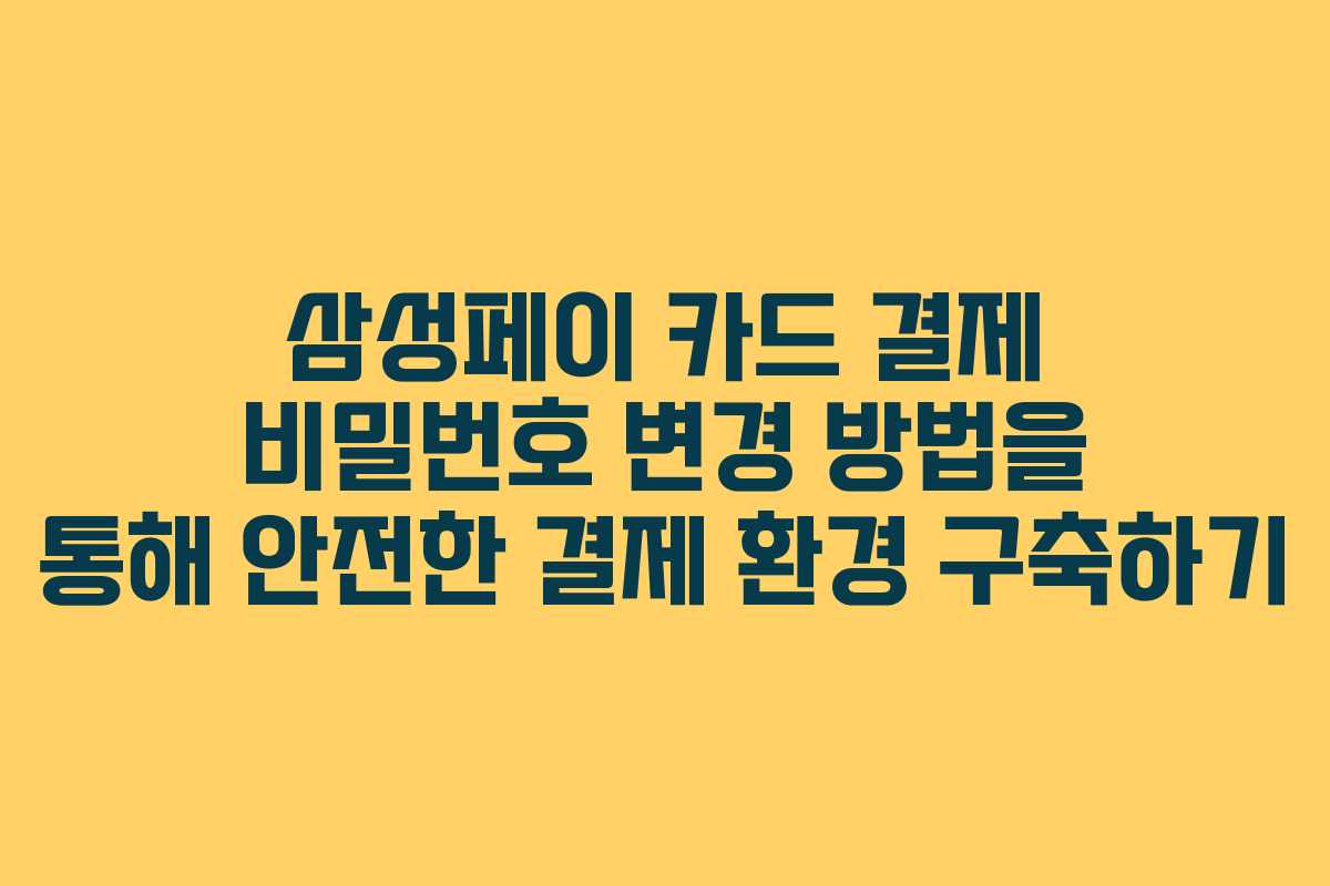 삼성페이 카드 결제 비밀번호 변경 방법을 통해 안전한 결제 환경 구축하기