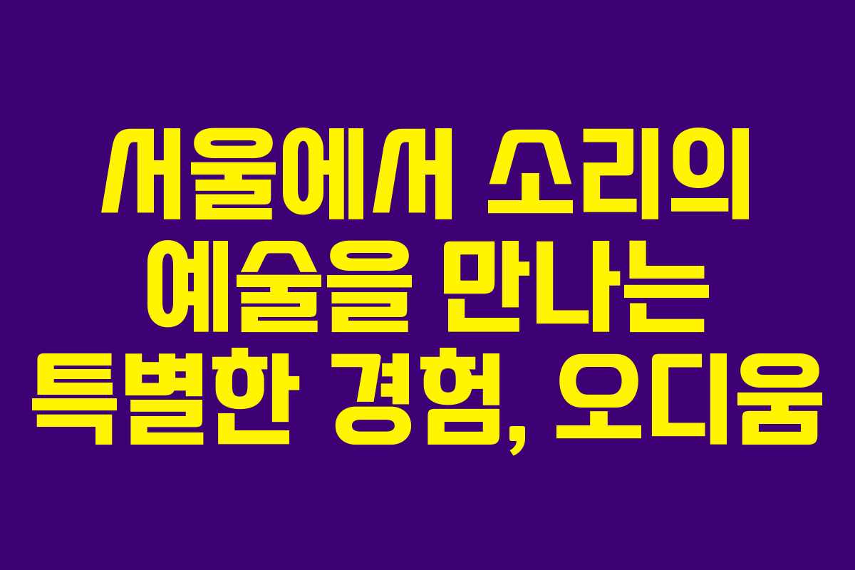 서울에서 소리의 예술을 만나는 특별한 경험, 오디움