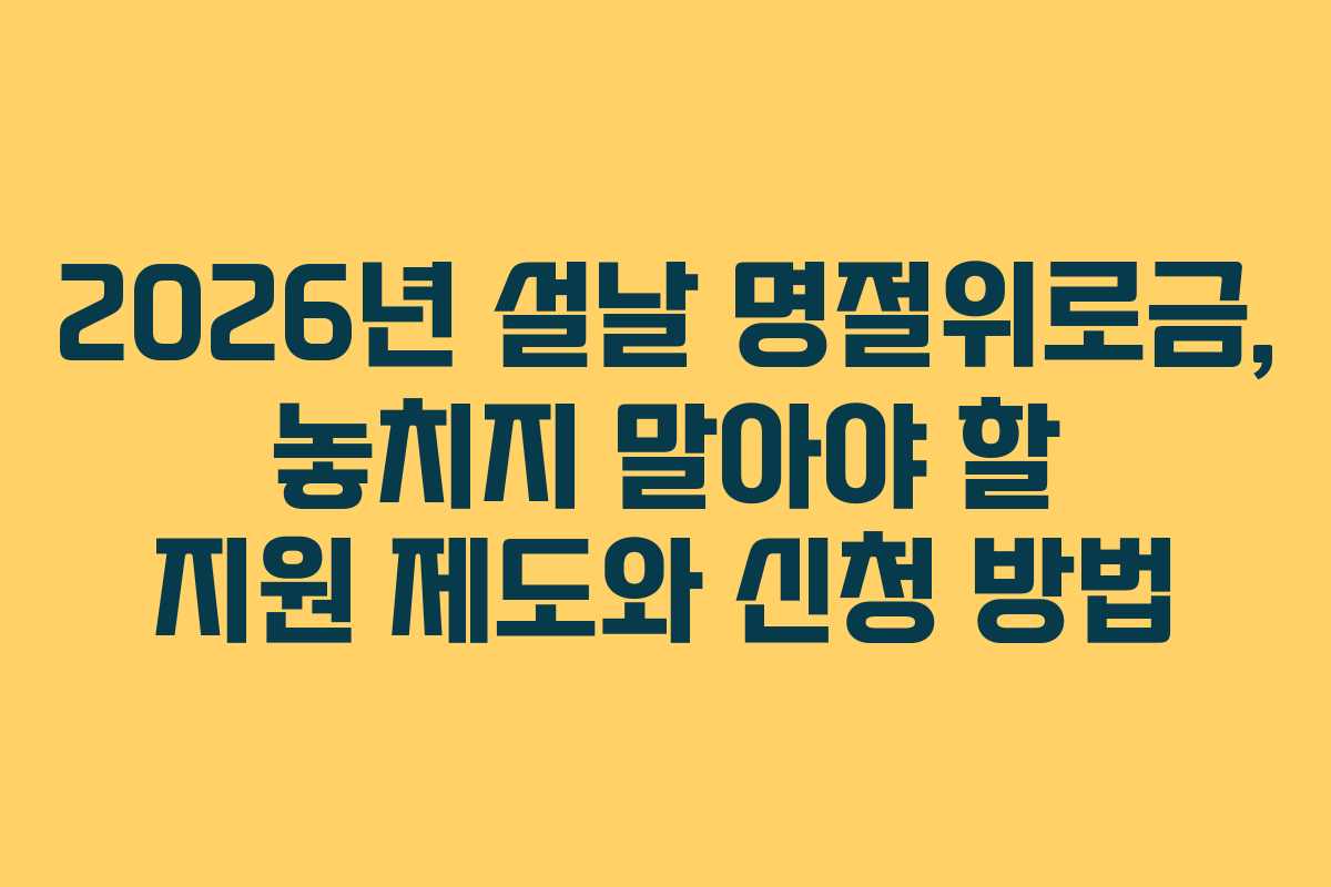 2026년 설날 명절위로금, 놓치지 말아야 할 지원 제도와 신청 방법