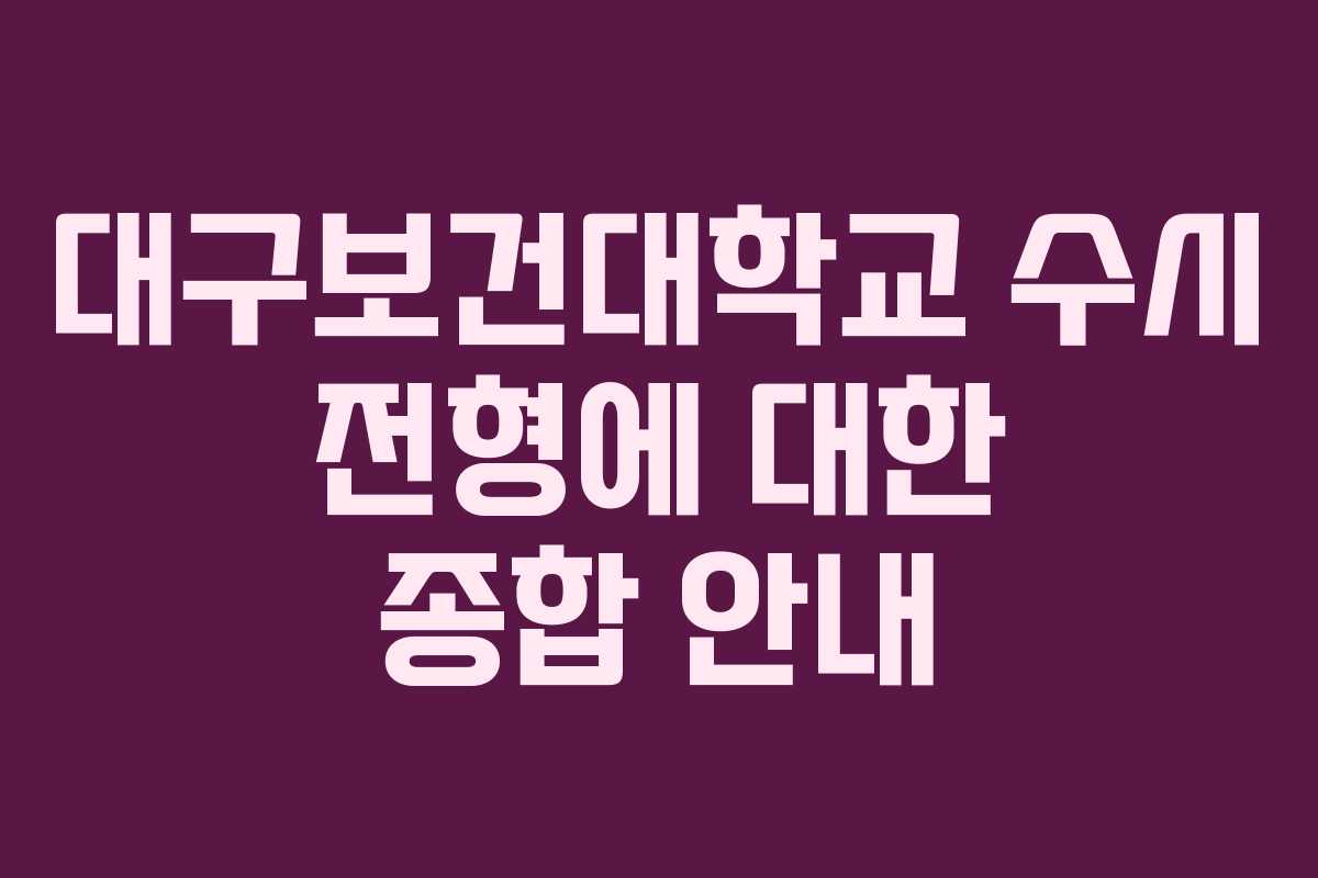 대구보건대학교 수시 전형에 대한 종합 안내