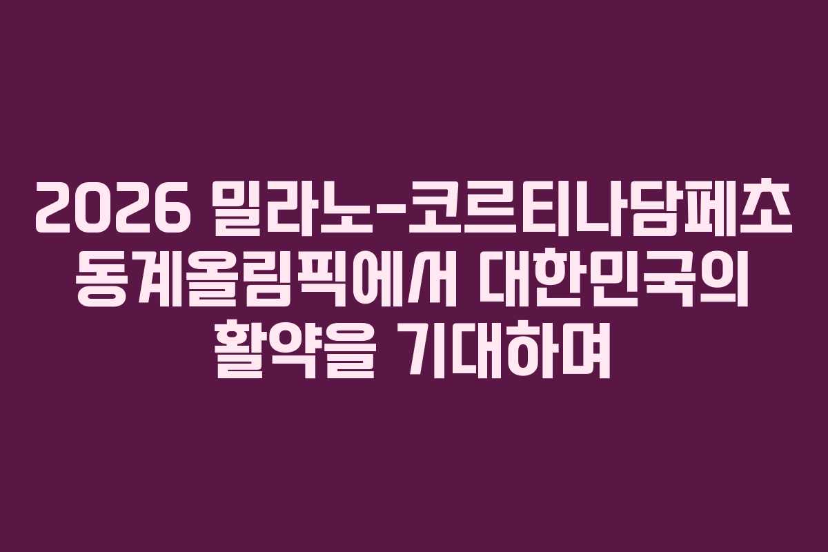 2026 밀라노-코르티나담페초 동계올림픽에서 대한민국의 활약을 기대하며