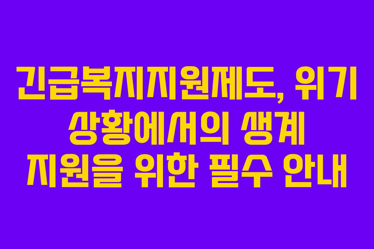 긴급복지지원제도, 위기 상황에서의 생계 지원을 위한 필수 안내