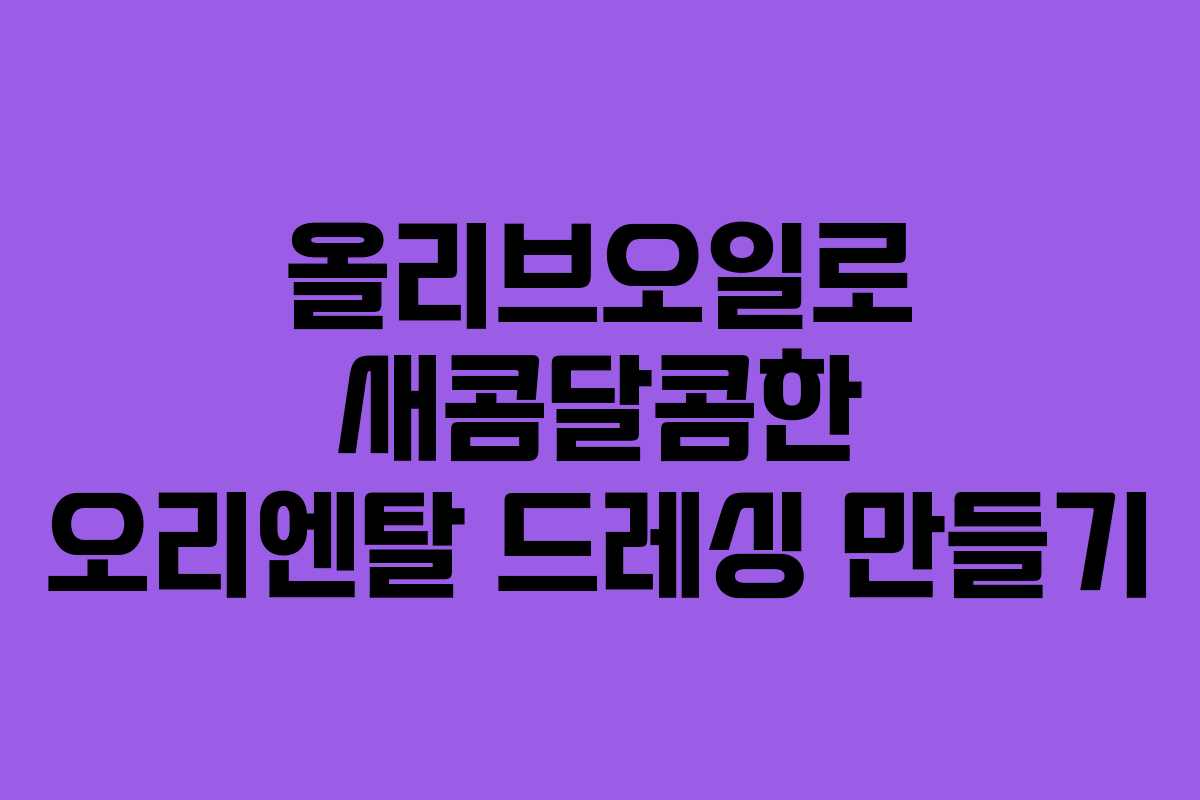 올리브오일로 새콤달콤한 오리엔탈 드레싱 만들기