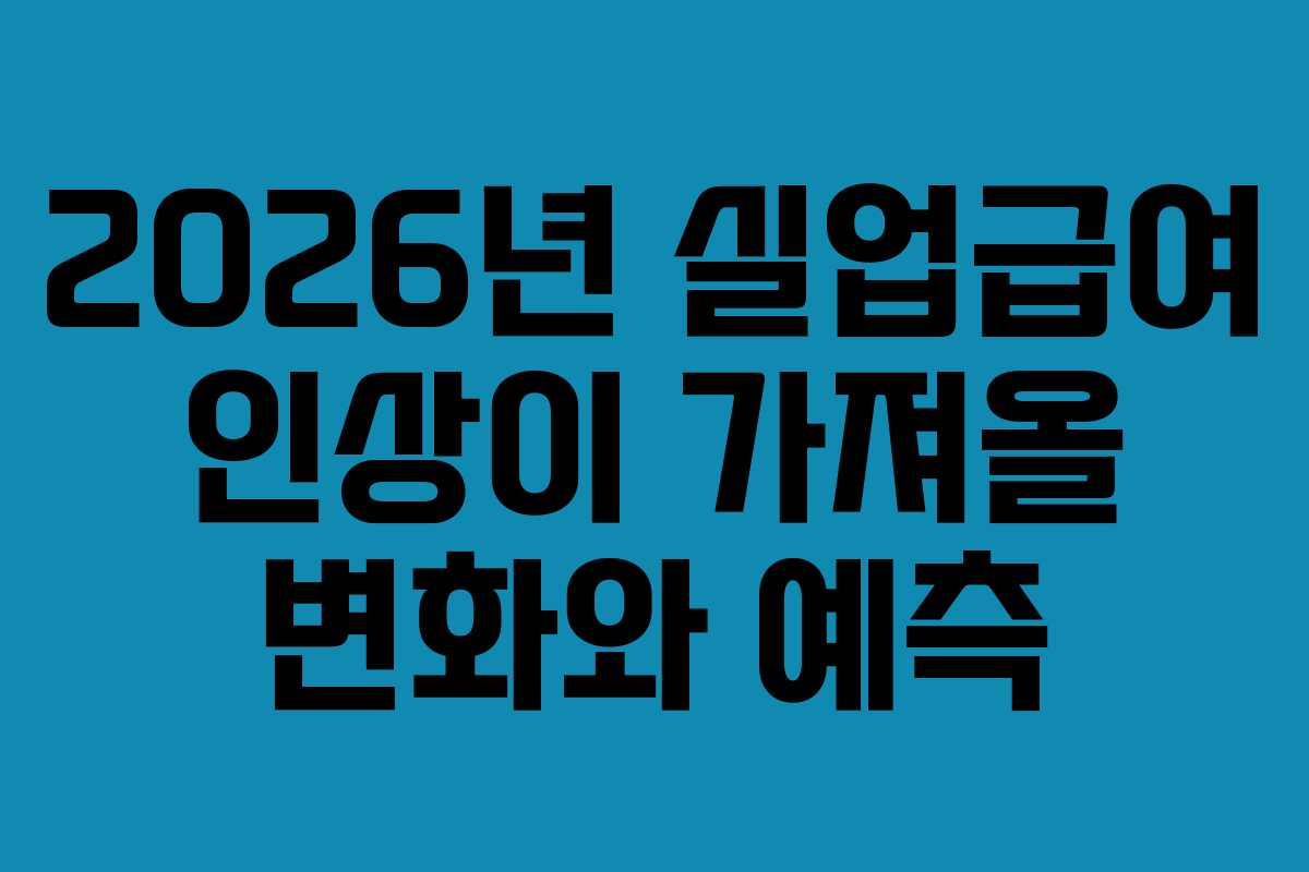 2026년 실업급여 인상이 가져올 변화와 예측