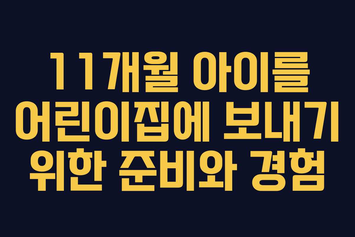 11개월 아이를 어린이집에 보내기 위한 준비와 경험