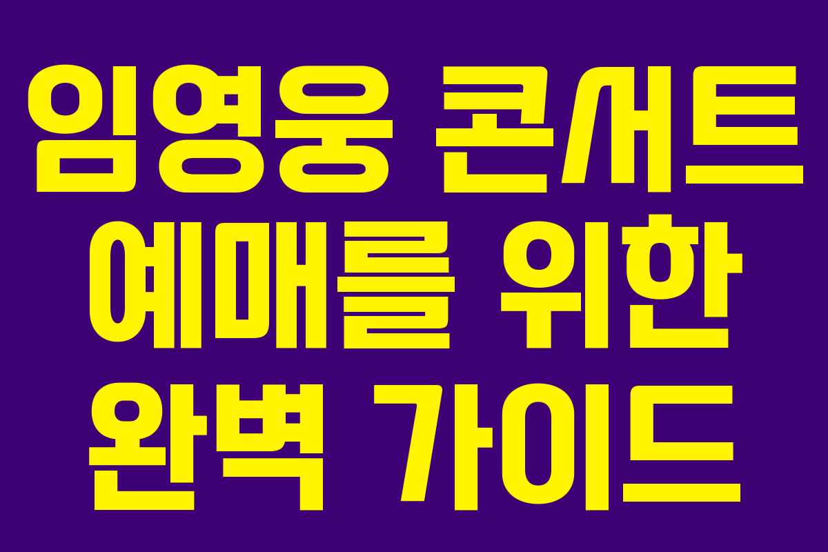 임영웅 콘서트 예매를 위한 완벽 가이드