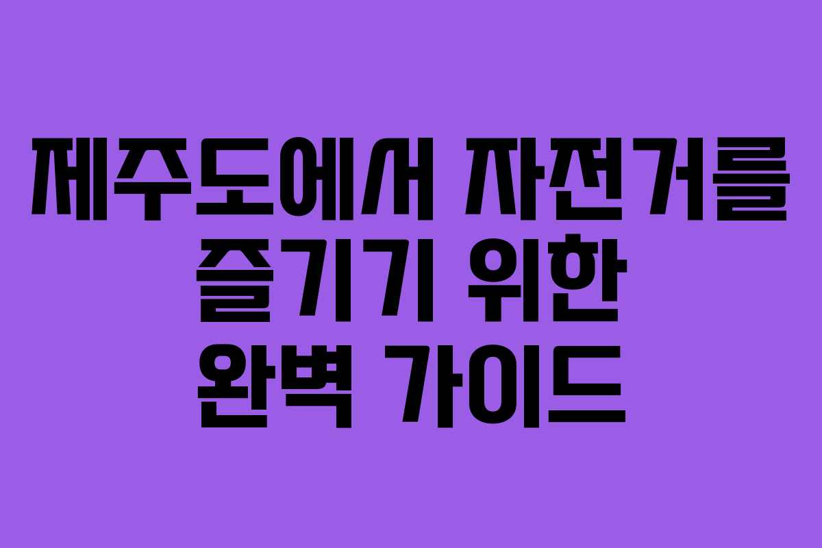 제주도에서 자전거를 즐기기 위한 완벽 가이드